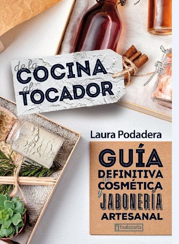 De la cocina al tocador : guía definitiva de cosmética y jabonería artesanal