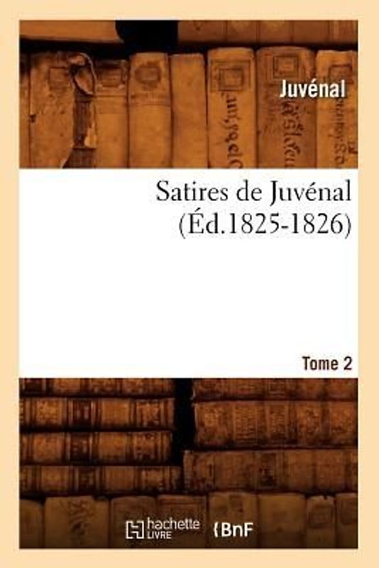 Satires de Juvénal. Tome 2 (Éd.1825-1826)