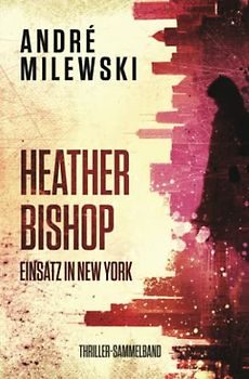 Heather Bishop – Einsatz in New York: Thriller-Sammelband