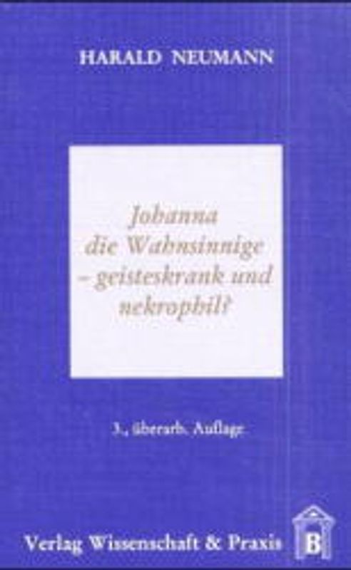 Johanna die Wahnsinnige – geisteskrank und nekrophil?