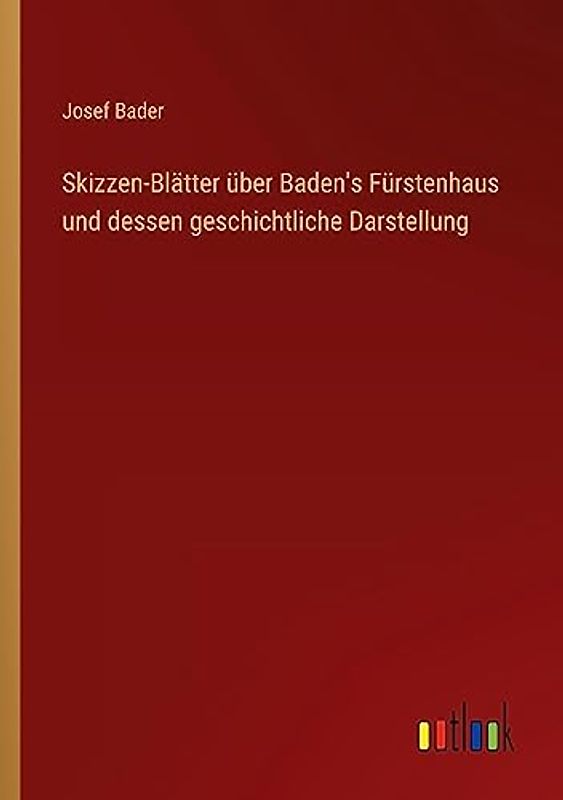 Skizzen-Blätter über Baden's Fürstenhaus und dessen geschichtliche Darstellung