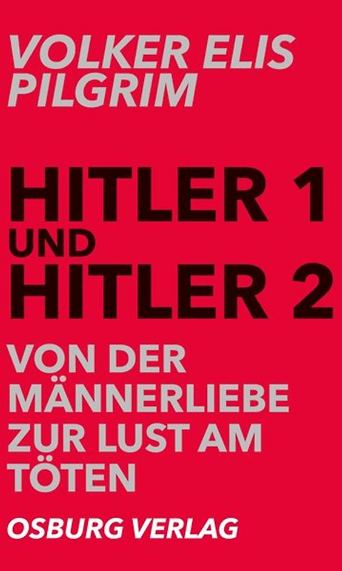 Hitler 1 und Hitler 2. Von der Männerliebe zur Lust am Töten
