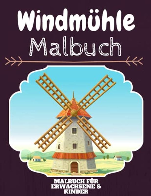 Windmühle Malbuch: HOHE QUALITÄT: Lustiges Windmühle Malbuch für Kinder Und Erwachsene: Süßes Windmühle-Malbuch für Kinder und Kleinkinder-Spaß Designs für Jungen und Mädchen (Vorschule)