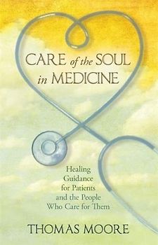 Care of the Soul in Medicine: Healing Guidance for Patients, Families and the People Who Care for Them