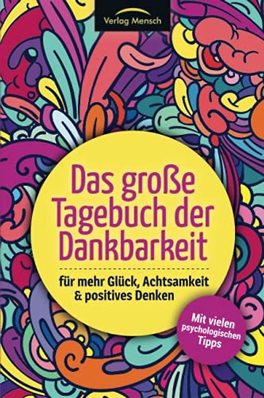 Das große Tagebuch der Dankbarkeit für mehr Glück, Achtsamkeit & positives Denken: Mit vielen psychologischen Tipps