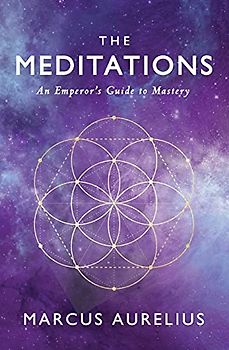 The Meditations: An Emperor's Guide to Mastery