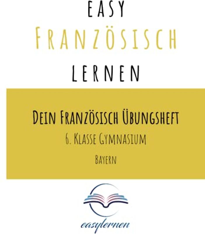 easy Französisch lernen: Dein Französisch Übungsheft - 6. Klasse Gymnasium Bayern (Dein Französisch Übungsheft - easy Französisch lernen)