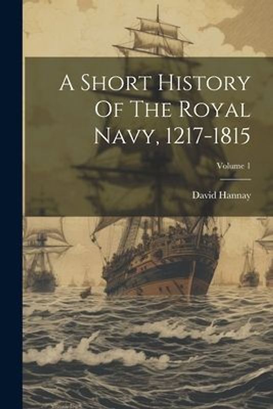 A Short History Of The Royal Navy, 1217-1815; Volume 1