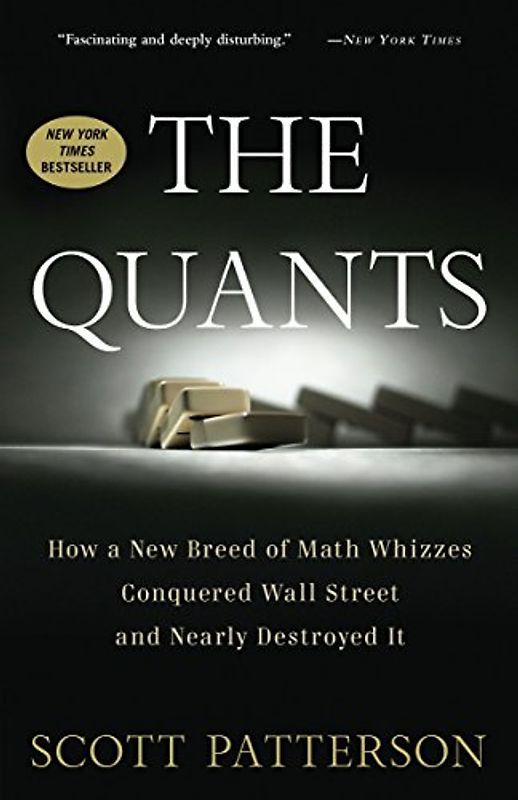 The Quants: How a New Breed of Math Whizzes Conquered Wall Street and Nearly Destroyed It - Scott Patterson