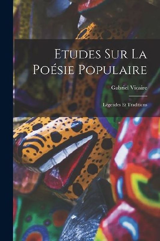 Etudes sur la Poésie Populaire: Légendes et Traditions