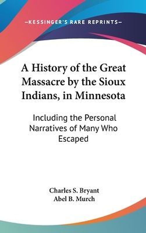 A History Of The Great Massacre By The Sioux Indians, In Minnesota