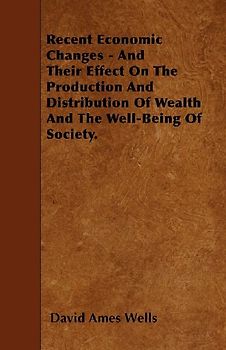 Recent Economic Changes - And Their Effect On The Production And Distribution Of Wealth And The Well-Being Of Society.