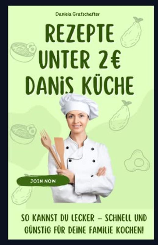 Rezepte unter 2€ Danis Küche So kannst du lecker – schnell und günstig für deine Familie kochen!: Kochbuch für Anfänger, Schüler, Studenten und Berufstätige