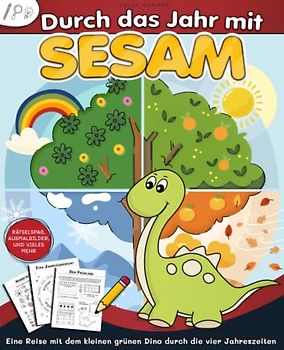 Durch das Jahr mit Sesam - Eine Reise mit dem kleinen grünen Dino durch die vier Jahreszeiten: spielerisch die vier Jahreszeiten und Feiertage ... mit Rätseln, Spaß, Lernen und Bezug zur Natur