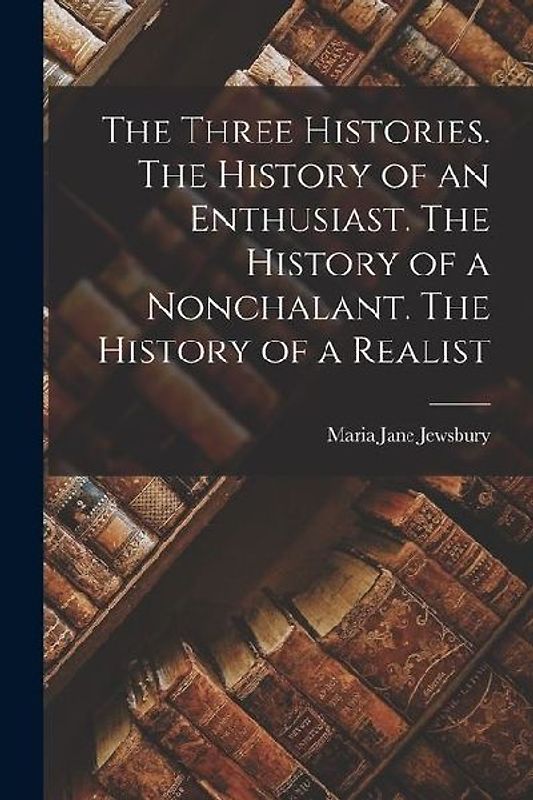 The Three Histories. The History of an Enthusiast. The History of a Nonchalant. The History of a Realist