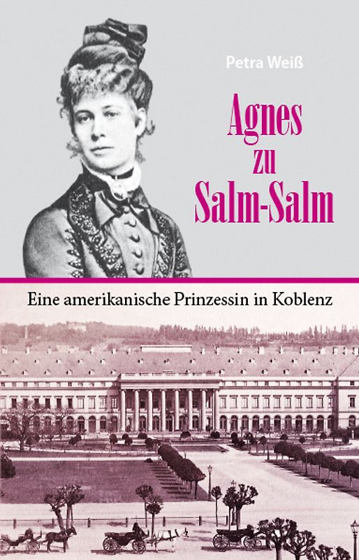 Agnes zu Salm-Salm – eine amerikanische Prinzessin in Koblenz