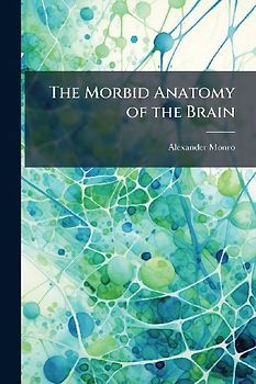 The Morbid Anatomy of the Brain