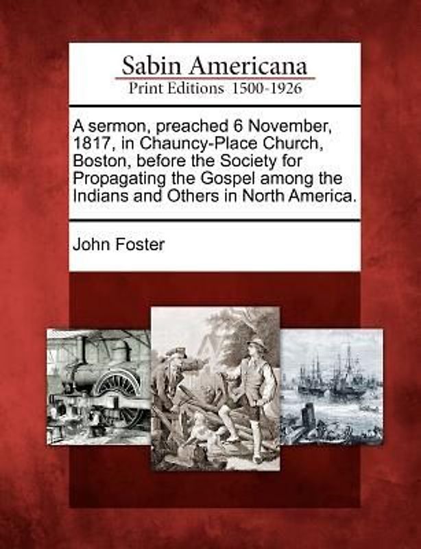 A Sermon, Preached 6 November, 1817, in Chauncy-Place Church, Boston, Before the Society for Propagating the Gospel Among the Indians and Others in No