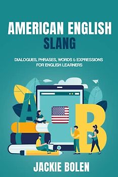 American English Slang: Dialogues, Phrases, Words & Expressions for English Learners (Advanced English Conversation Dialogues, Expressions, and Idioms)