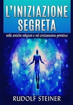 L' iniziazione segreta nelle antiche religioni e nel cristianesimo primitivo