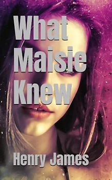 What Maisie Knew: 1897 Classic Literature (Annotated)