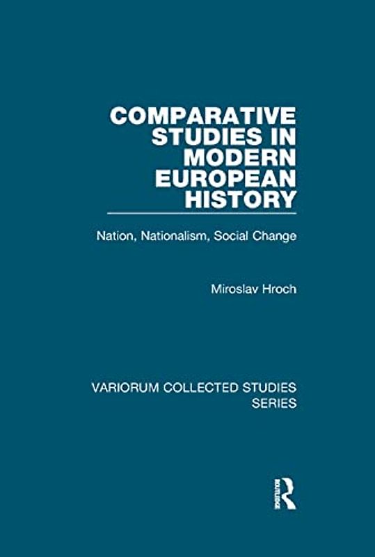 Comparative Studies in Modern European History: Nation, Nationalism, Social Change (Variorum Collected Studies)