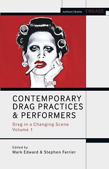 Contemporary Drag Practices and Performers: Drag in a Changing Scene Volume 1 (Methuen Drama Engage, Band 1)