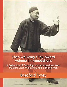 Chen Wei Ming's Taiji Sword Volume II ~ Annotations: A Collection of Teachings and Annotations from Masters Chen Wei-Ming and Fu Zhong-Wen