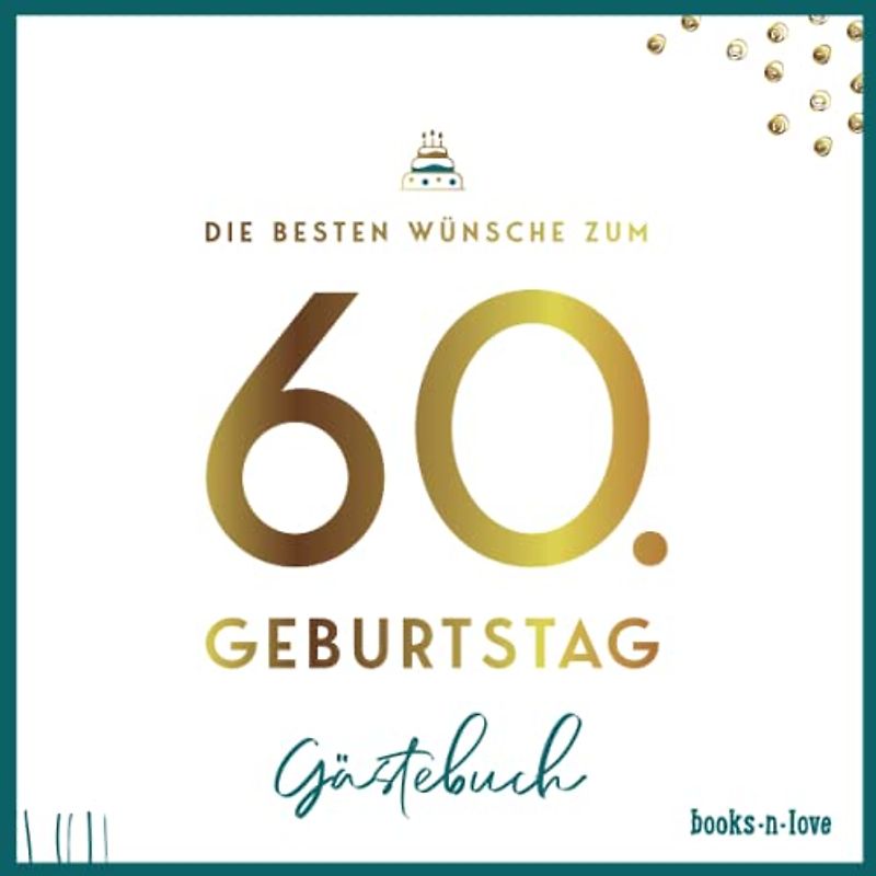 Die besten Wünsche zum 60. Geburtstag - Gästebuch: Das Glückwunsch-Buch mit Bildern und Sprüchen zum Reinschreiben