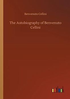 The Autobiography of Benvenuto Cellini