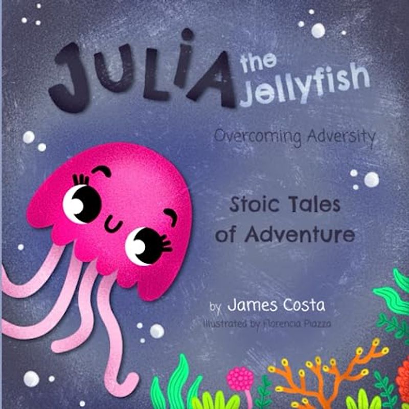Julia the Jellyfish: Overcoming Adversity (Stoic Tales of Adventure)