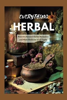 EVERYTHING HERBAL: Nature's Natural Herbal Remedies and Plant Medicine of all Types.