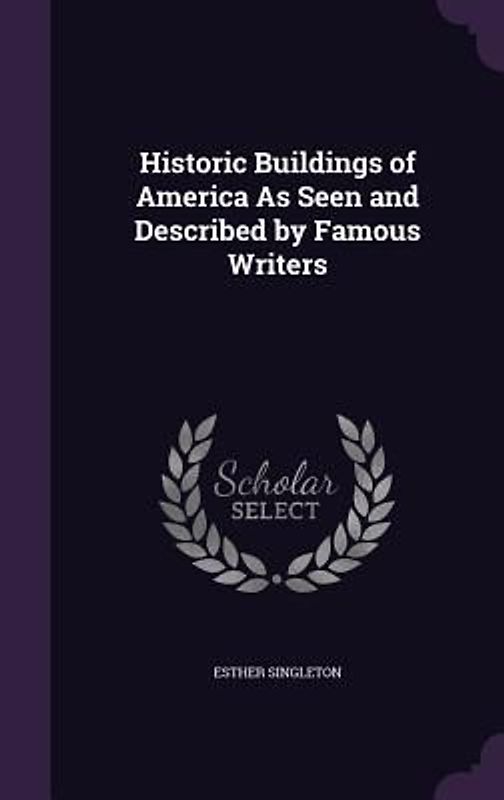 Historic Buildings of America As Seen and Described by Famous Writers