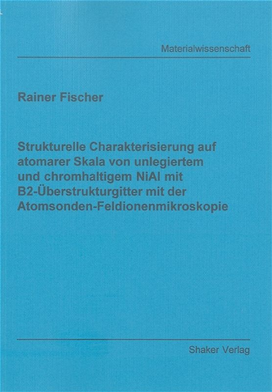 Strukturelle Charakterisierung auf atomarer Skala von unlegiertem und chromhaltigem NiAl mit B2-Überstrukturgitter mit der Atomsonden-Feldionenmikroskopie