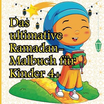 Das ultimative Ramadan-Malbuch für Kinder 4+: 28 einzigartige Bilder während des heiligen Monats