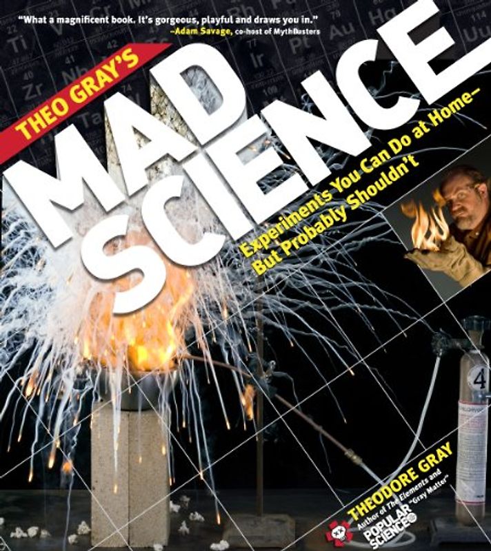 Theo Gray's Mad Science: Experiments You Can Do at Home, But Probably Shouldn't (Theodore Gray) - Theodore Gray
