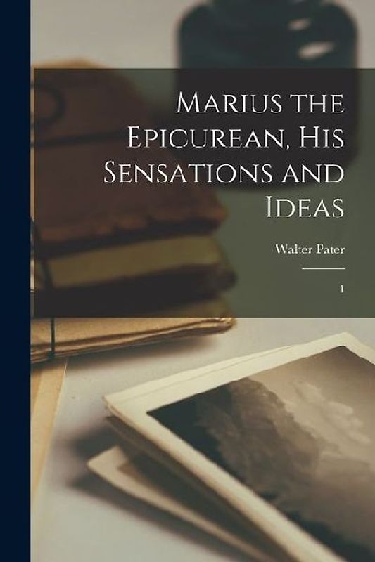 Marius the Epicurean, his Sensations and Ideas: 1