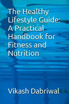 The Healthy Lifestyle Guide: A Practical Handbook for Fitness and Nutrition