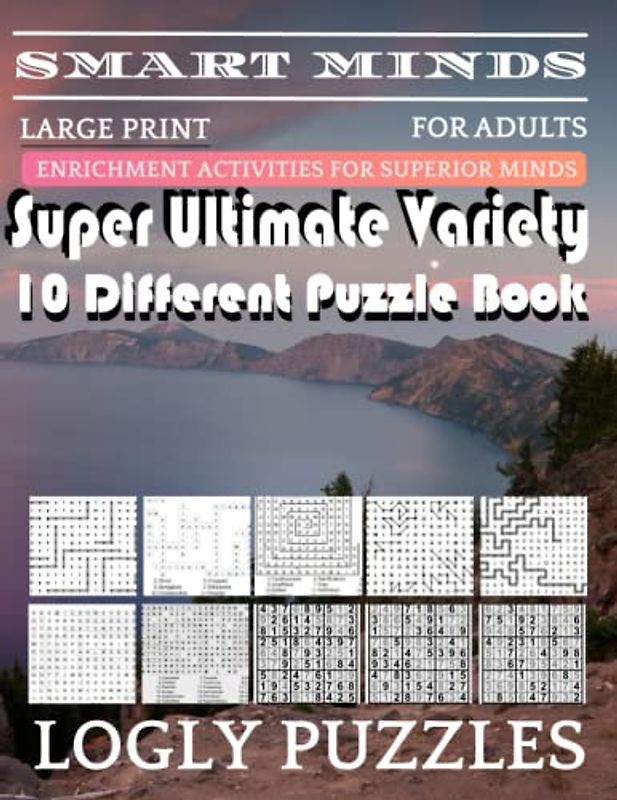 Smart Minds -Variety 10 Different Puzzle Book For Adults: Ultimate Variety Puzzles Large-Print Word Search, Word Maze .Word Spiral ,Word Angles, ... Crossword And Sudoku Easy , Medium And Hard