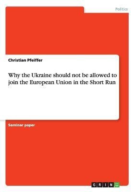 Why the Ukraine should not be allowed to join the European Union in the Short Run