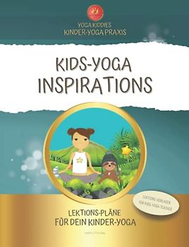 KIDS-YOGA INSPIRATIONS - Lektions-Pläne für dein freudvoller & lebendiger Kinder-Yoga Unterricht: Lektions-Vorlagen für Kids-Yoga-Teacher