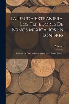La Deuda Extranjera. Los Tenedores De Bonos Mexicanos En Lóndres