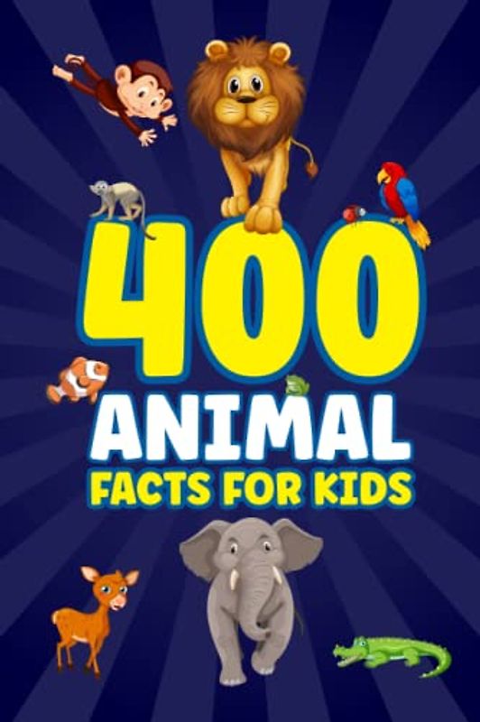 400 Animal Facts For Kids: Fun Facts about Animals Including Mammals, Reptiles, Birds, Insects, Water Animals, Vertebrate, Invertebrate and Fish