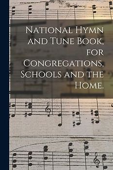 National Hymn and Tune Book, for Congregations, Schools and the Home.
