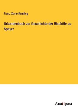 Urkundenbuch zur Geschichte der Bischöfe zu Speyer