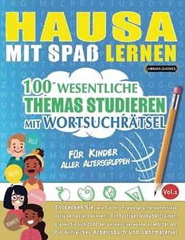 HAUSA MIT SPAß LERNEN - FÜR KINDER: ALLER ALTERSGRUPPEN – 100 WESENTLICHE THEMAS STUDIEREN MIT WORTSUCHRÄTSEL - VOL.1: Entdecken Sie, wie Sie Ihre Fremdsprachenkenntnisse aktiv verbessern können!