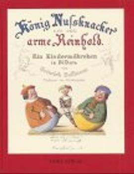 König Nussknacker und der arme Reinhold. Ein Kindermärchen in Bildern