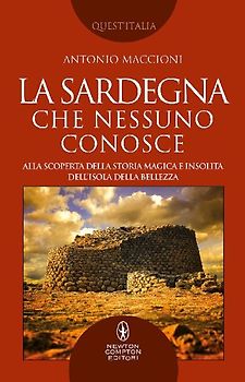La Sardegna che nessuno conosce. Alla scoperta della storia magica e insolita dell'isola della bellezza