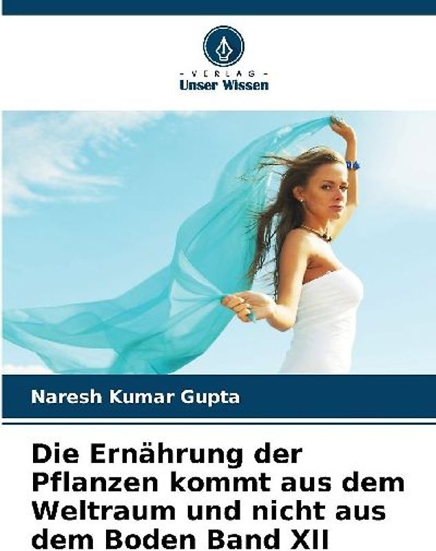 Die Ernährung der Pflanzen kommt aus dem Weltraum und nicht aus dem Boden Band XII