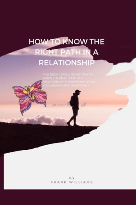 How to know the right path in a relationship.: The best book that teach on how to know the right path.